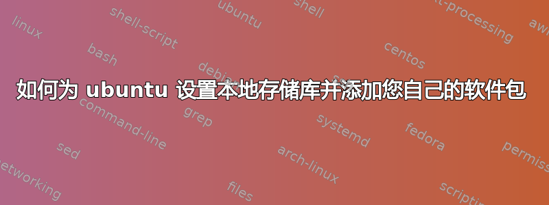 如何为 ubuntu 设置本地存储库并添加您自己的软件包