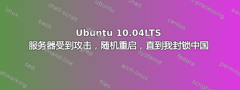 Ubuntu 10.04LTS 服务器受到攻击，随机重启，直到我封锁中国