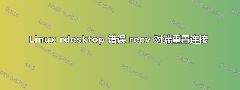 Linux rdesktop 错误 recv 对端重置连接