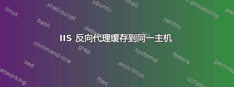 IIS 反向代理缓存到同一主机