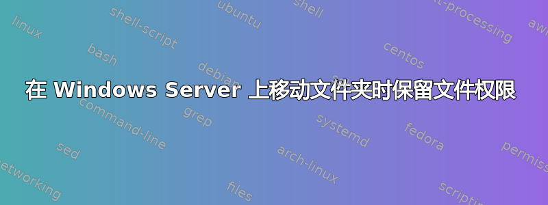 在 Windows Server 上移动文件夹时保留文件权限