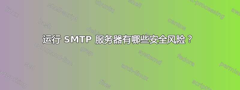 运行 SMTP 服务器有哪些安全风险？