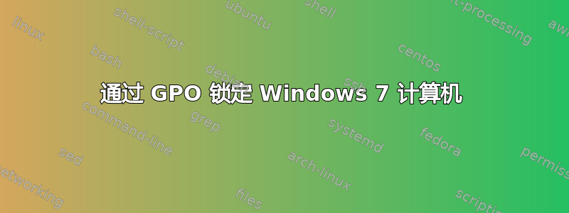 通过 GPO 锁定 Windows 7 计算机