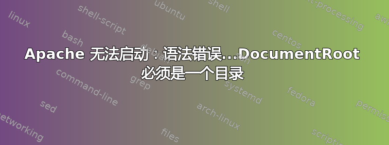 Apache 无法启动：语法错误...DocumentRoot 必须是一个目录