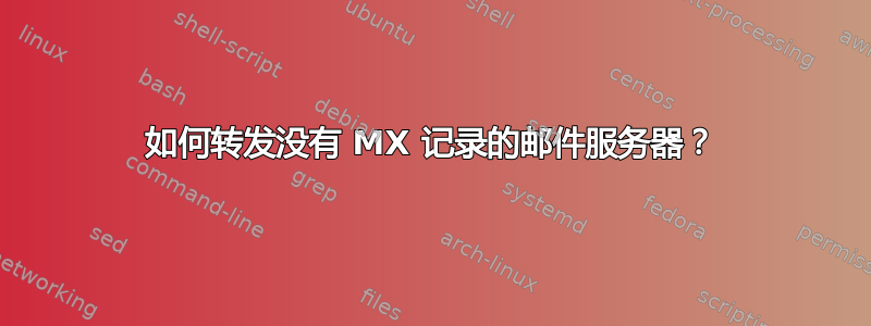 如何转发没有 MX 记录的邮件服务器？