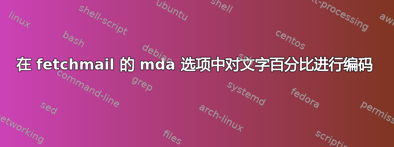 在 fetchmail 的 mda 选项中对文字百分比进行编码