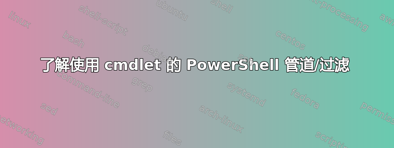 了解使用 cmdlet 的 PowerShell 管道/过滤