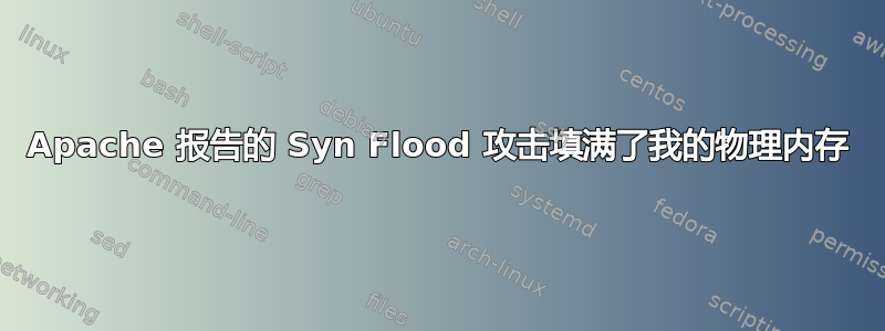 Apache 报告的 Syn Flood 攻击填满了我的物理内存