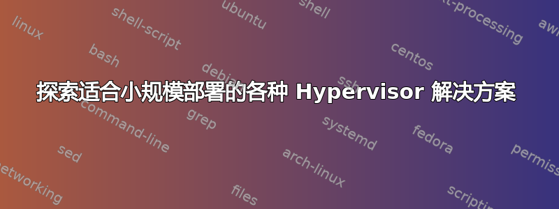 探索适合小规模部署的各种 Hypervisor 解决方案