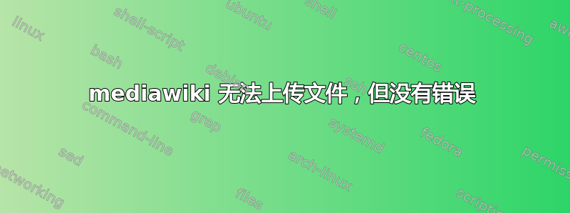 mediawiki 无法上传文件，但没有错误