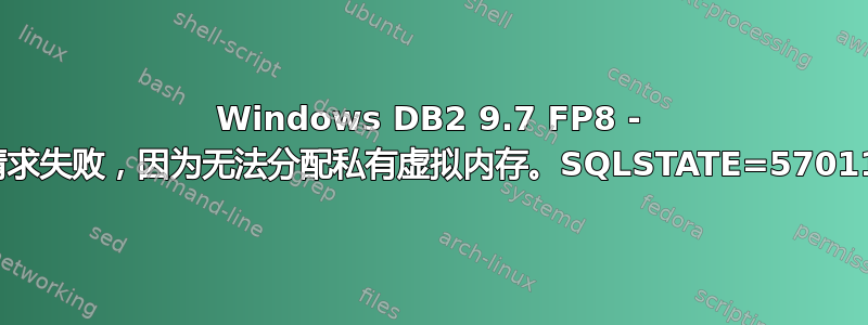 Windows DB2 9.7 FP8 - 请求失败，因为无法分配私有虚拟内存。SQLSTATE=57011