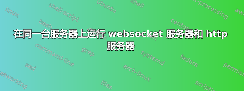 在同一台服务器上运行 websocket 服务器和 http 服务器