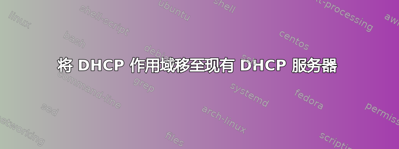 将 DHCP 作用域移至现有 DHCP 服务器