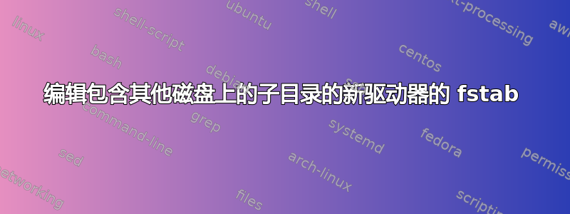 编辑包含其他磁盘上的子目录的新驱动器的 fstab