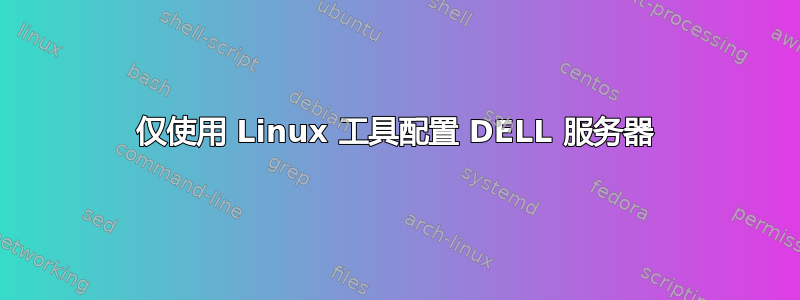 仅使用 Linux 工具配置 DELL 服务器