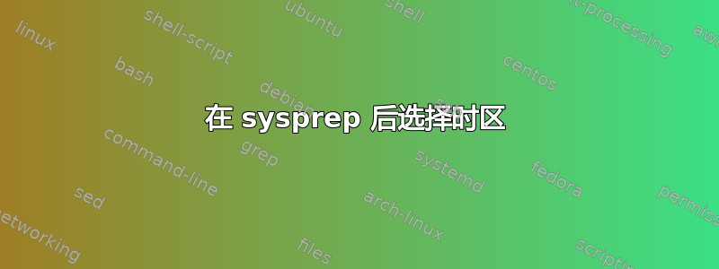 在 sysprep 后选择时区