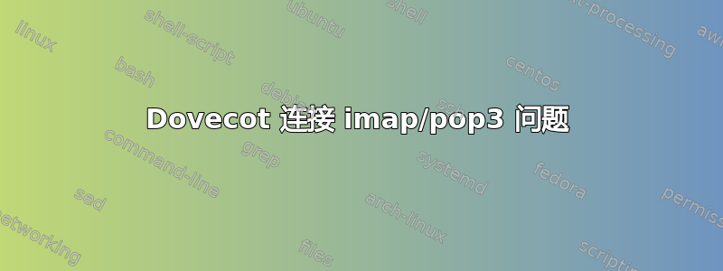 Dovecot 连接 imap/pop3 问题