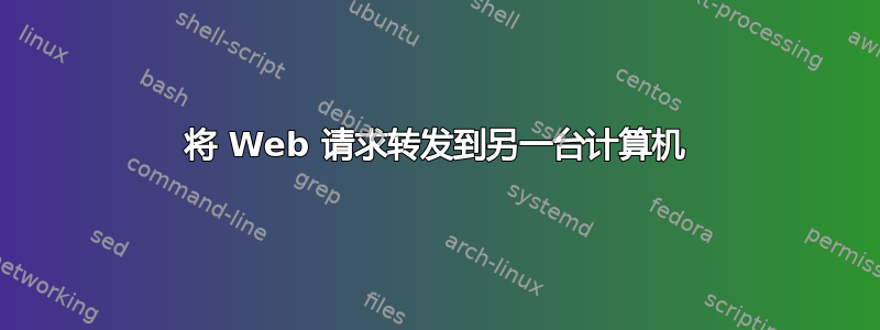 将 Web 请求转发到另一台计算机