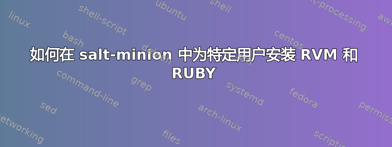 如何在 salt-minion 中为特定用户安装 RVM 和 RUBY