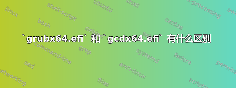 `grubx64.efi` 和 `gcdx64.efi` 有什么区别