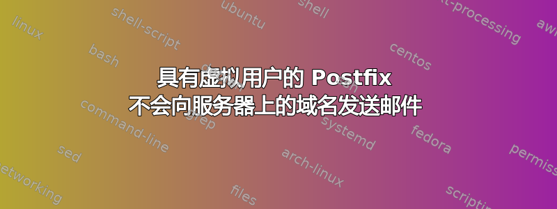 具有虚拟用户的 Postfix 不会向服务器上的域名发送邮件