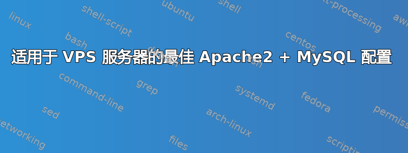 适用于 VPS 服务器的最佳 Apache2 + MySQL 配置 