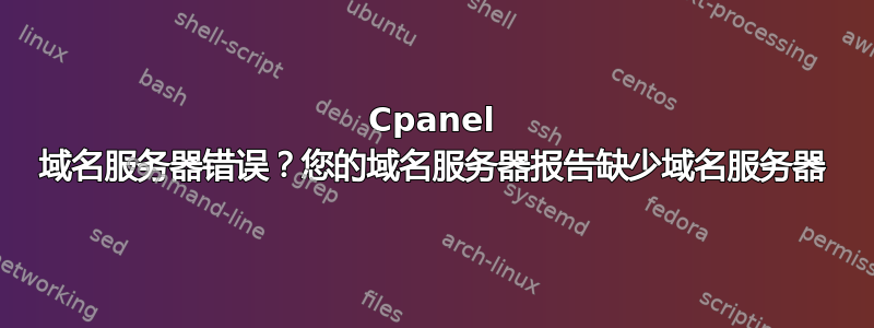 Cpanel 域名服务器错误？您的域名服务器报告缺少域名服务器