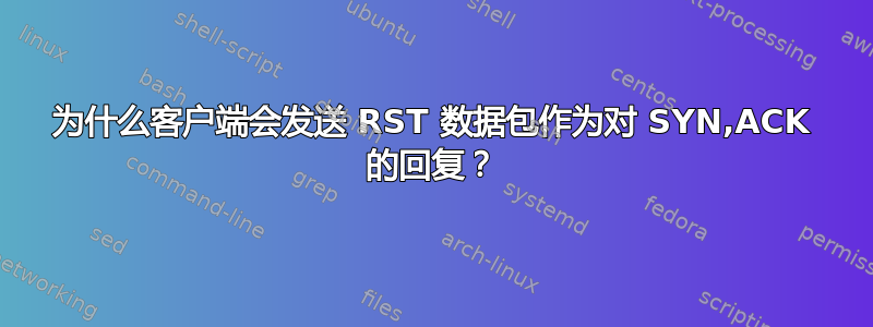 为什么客户端会发送 RST 数据包作为对 SYN,ACK 的回复？