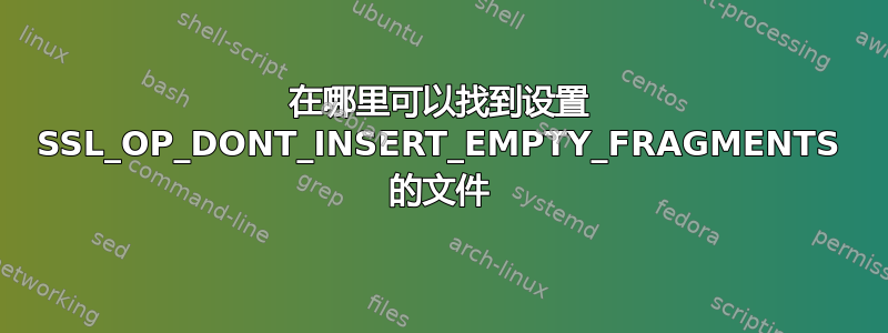 在哪里可以找到设置 SSL_OP_DONT_INSERT_EMPTY_FRAGMENTS 的文件