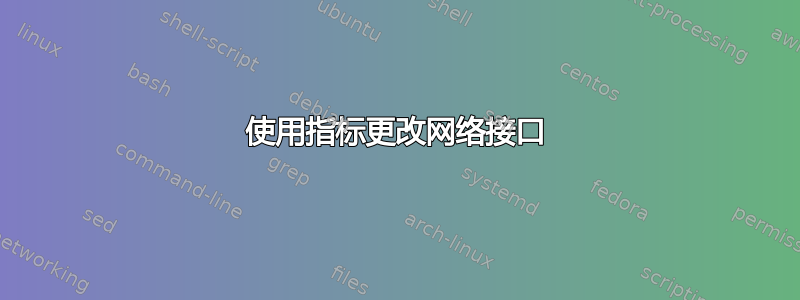 使用指标更改网络接口