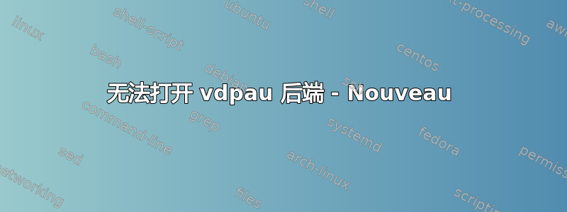 无法打开 vdpau 后端 - Nouveau