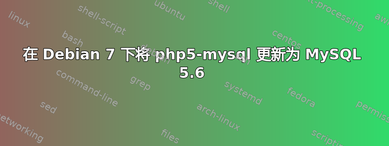 在 Debian 7 下将 php5-mysql 更新为 MySQL 5.6