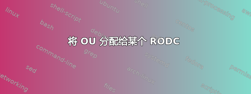 将 OU 分配给某个 RODC