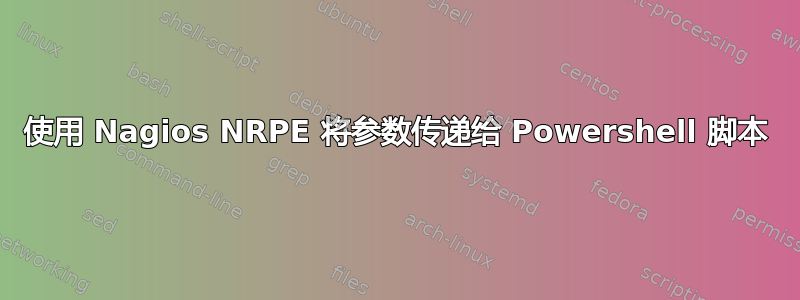 使用 Nagios NRPE 将参数传递给 Powershell 脚本