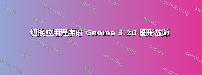 切换应用程序时 Gnome 3.20 图形故障