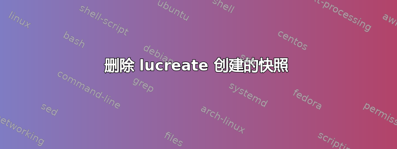 删除 lucreate 创建的快照