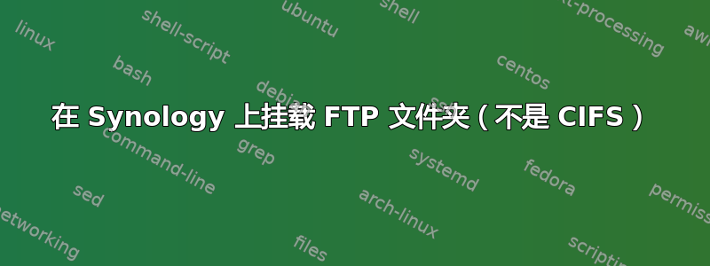 在 Synology 上挂载 FTP 文件夹（不是 CIFS）