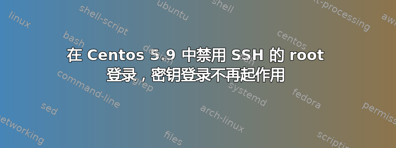 在 Centos 5.9 中禁用 SSH 的 root 登录，密钥登录不再起作用