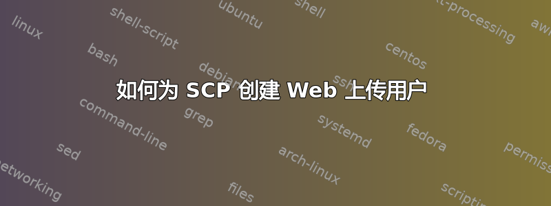 如何为 SCP 创建 Web 上传用户