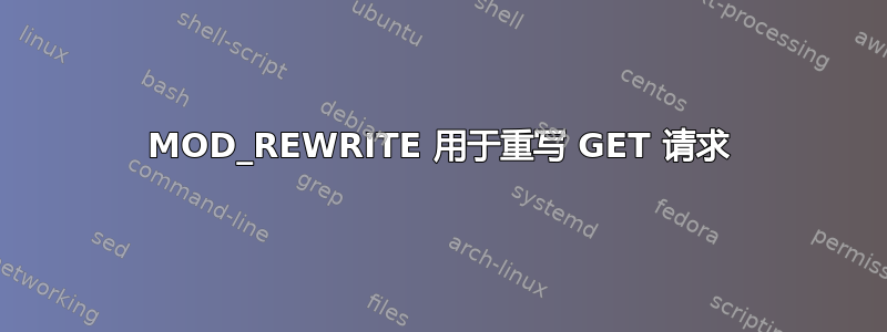 MOD_REWRITE 用于重写 GET 请求