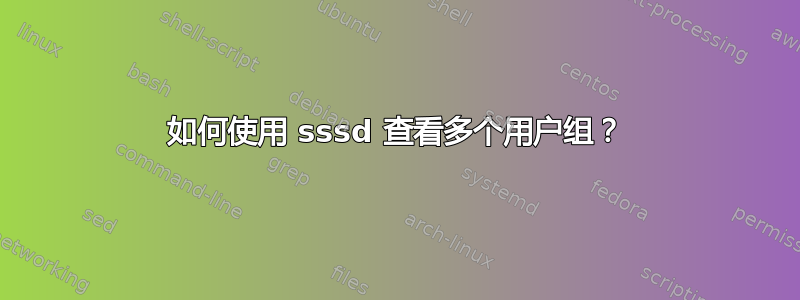 如何使用 sssd 查看多个用户组？