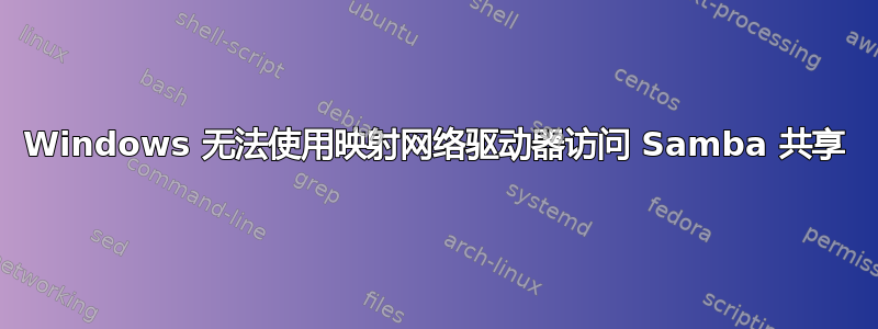Windows 无法使用映射网络驱动器访问 Samba 共享