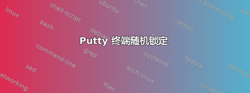 Putty 终端随机锁定