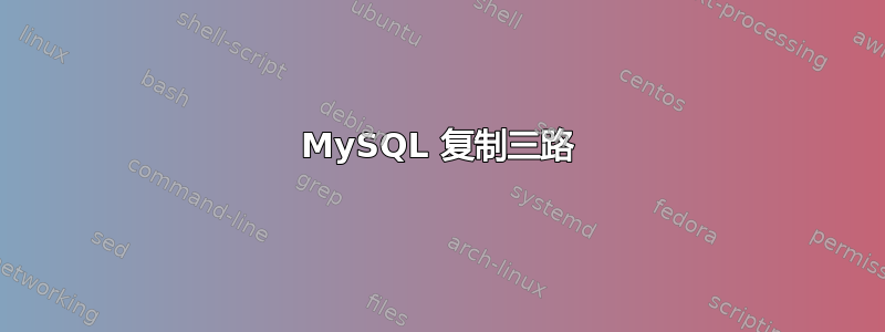 MySQL 复制三路