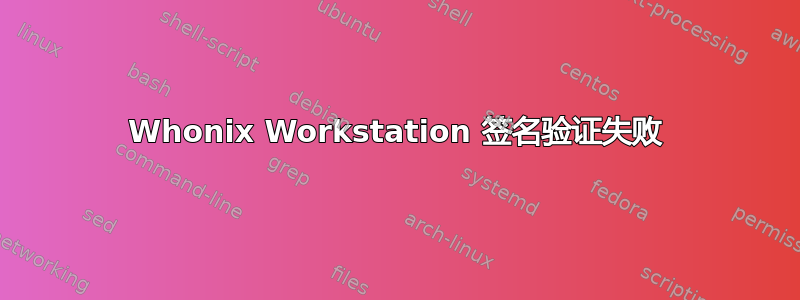 Whonix Workstation 签名验证失败