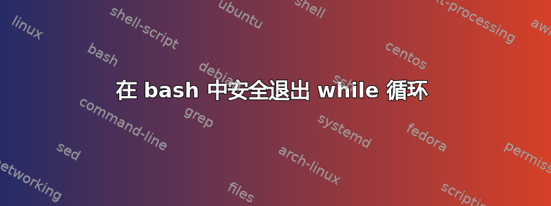 在 bash 中安全退出 while 循环