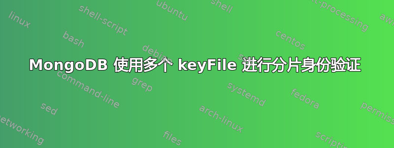 MongoDB 使用多个 keyFile 进行分片身份验证