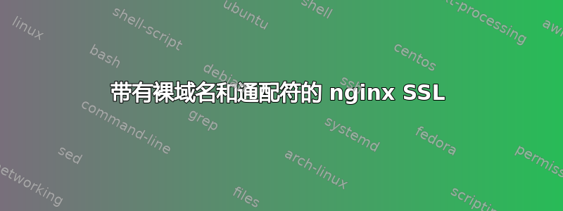 带有裸域名和通配符的 nginx SSL