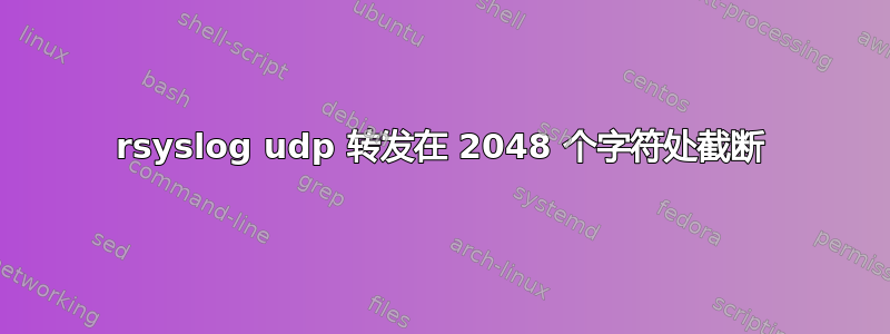 rsyslog udp 转发在 2048 个字符处截断