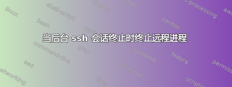 当后台 ssh 会话终止时终止远程进程